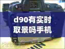 d90有实时取景吗手机，d90可以摄像吗 