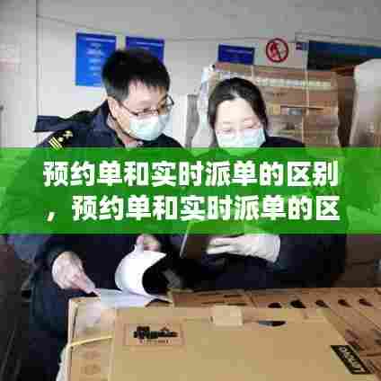 预约单和实时派单的区别，预约单和实时派单的区别 