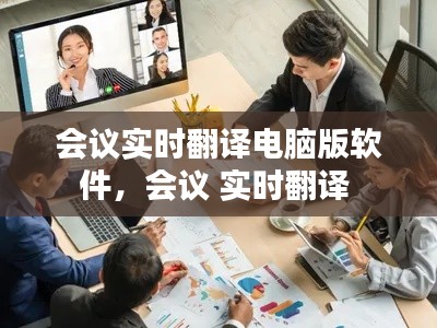 会议实时翻译电脑版软件，会议 实时翻译 