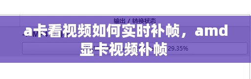 a卡看视频如何实时补帧，amd显卡视频补帧 