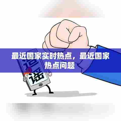 最近国家实时热点，最近国家热点问题 