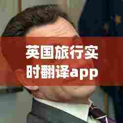英国旅行实时翻译app，英国旅行网 