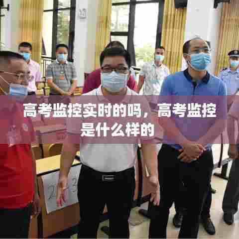 高考监控实时的吗，高考监控是什么样的 