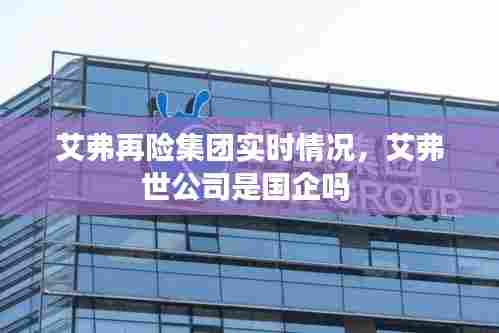 艾弗再险集团实时情况，艾弗世公司是国企吗 