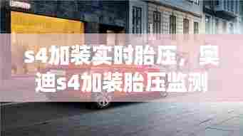 s4加装实时胎压，奥迪s4加装胎压监测 