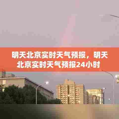 明天北京实时天气预报，明天北京实时天气预报24小时 
