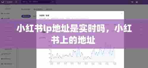 小红书lp地址是实时吗，小红书上的地址 