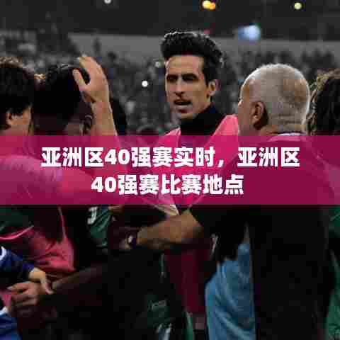 亚洲区40强赛实时，亚洲区40强赛比赛地点 