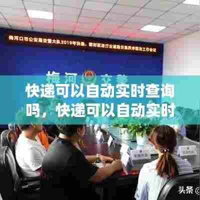 快递可以自动实时查询吗，快递可以自动实时查询吗怎么查 