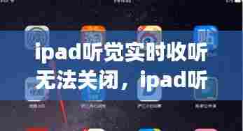 ipad听觉实时收听无法关闭，ipad听觉实时收听无法关闭 