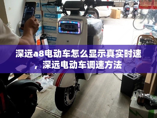 深远a8电动车怎么显示真实时速，深远电动车调速方法 