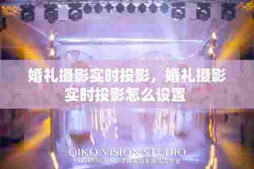 婚礼摄影实时投影，婚礼摄影实时投影怎么设置 