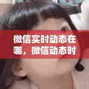 微信实时动态在哪，微信动态时间能不能更改 