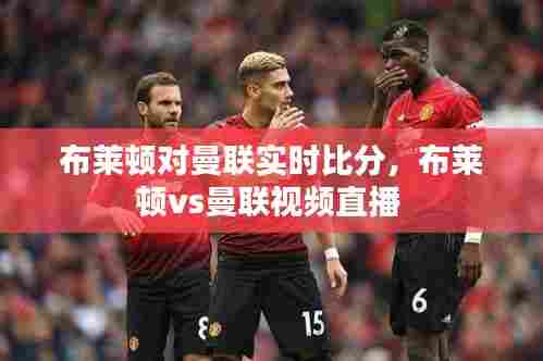 布莱顿对曼联实时比分，布莱顿vs曼联视频直播 