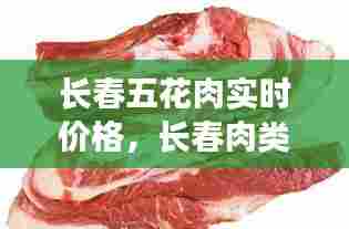 长春五花肉实时价格，长春肉类价格今日查询 