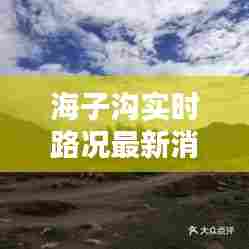 海子沟实时路况最新消息，海子沟风景区 