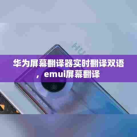 华为屏幕翻译器实时翻译双语，emui屏幕翻译 