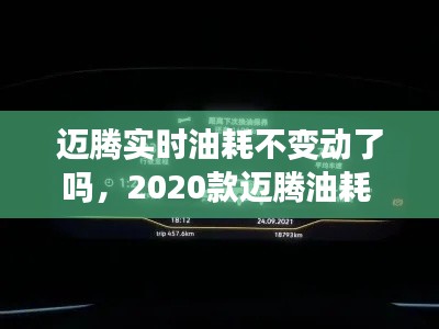 迈腾实时油耗不变动了吗，2020款迈腾油耗 显示 