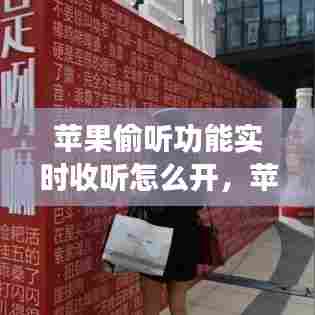 苹果偷听功能实时收听怎么开，苹果的窃听功能怎么用 