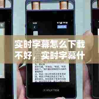 实时字幕怎么下载不好，实时字幕什么意思 