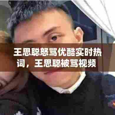 王思聪怒骂优酷实时热词，王思聪被骂视频 