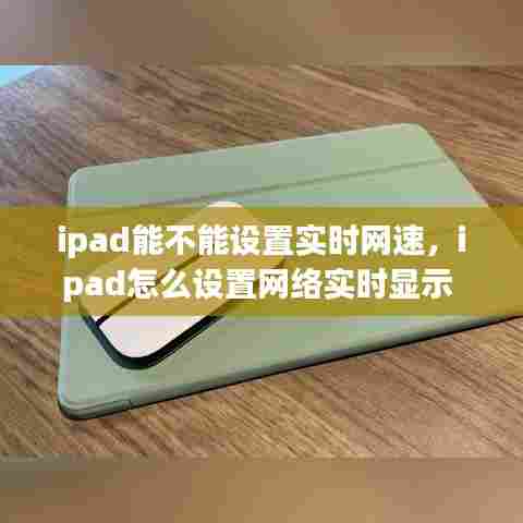 ipad能不能设置实时网速，ipad怎么设置网络实时显示 