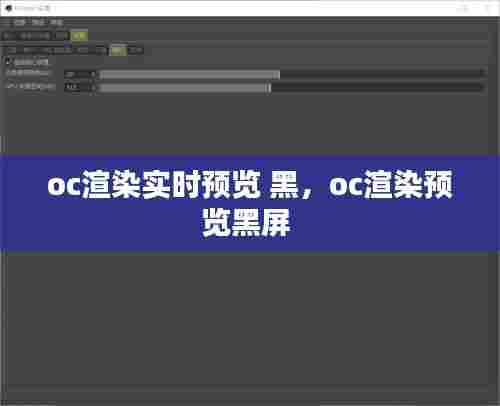 oc渲染实时预览 黑，oc渲染预览黑屏 