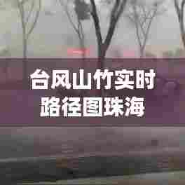 台风山竹实时路径图珠海，台风山竹现场报道 