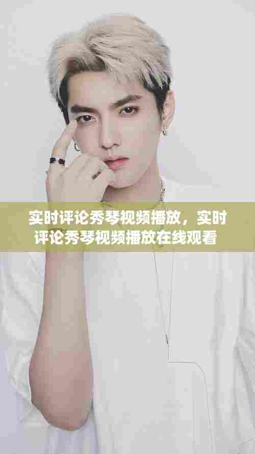 实时评论秀琴视频播放，实时评论秀琴视频播放在线观看 