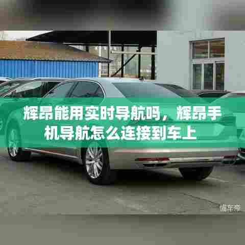 辉昂能用实时导航吗，辉昂手机导航怎么连接到车上 