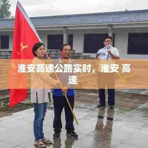 淮安高速公路实时，淮安 高速 