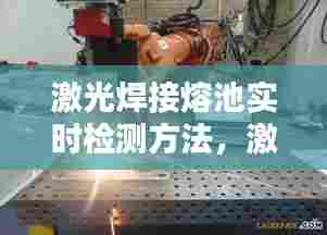 激光焊接熔池实时检测方法，激光焊接熔池动力学行为 
