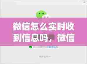 微信怎么实时收到信息吗，微信怎么实时接收信息 
