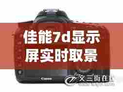 佳能7d显示屏实时取景，佳能7d如何设置显示屏实时取景 