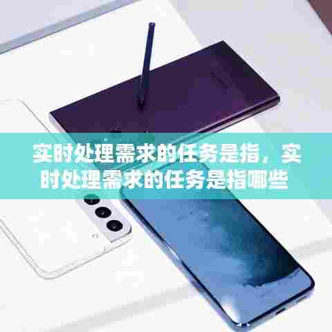 实时处理需求的任务是指，实时处理需求的任务是指哪些 