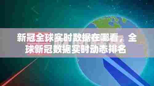 新冠全球实时数据在哪看，全球新冠数据实时动态排名 