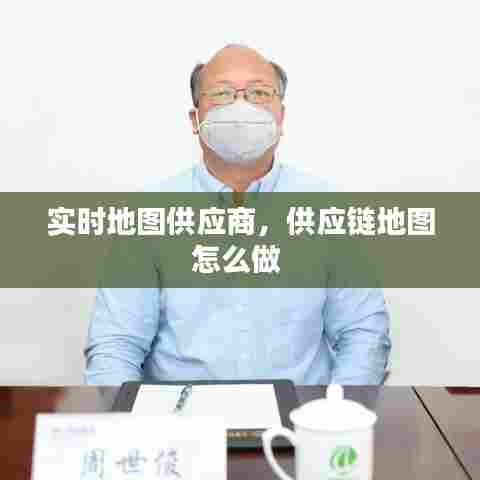实时地图供应商，供应链地图怎么做 