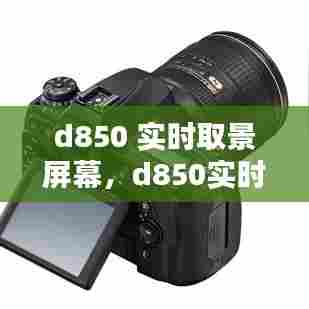 d850 实时取景屏幕，d850实时取景显示怎么调出来 