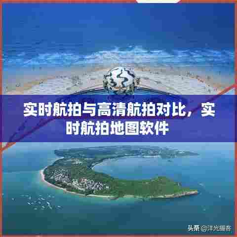 实时航拍与高清航拍对比，实时航拍地图软件 