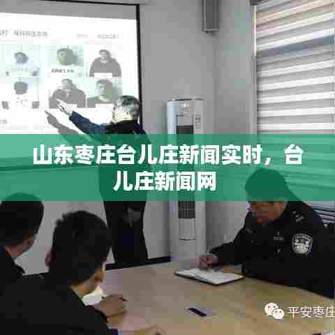 山东枣庄台儿庄新闻实时，台儿庄新闻网 