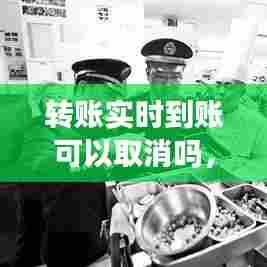 转账实时到账可以取消吗，转账实时到账可以取消吗微信 