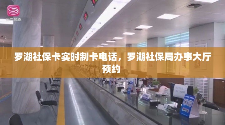 罗湖社保卡实时制卡电话，罗湖社保局办事大厅预约 