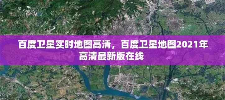 百度卫星实时地图高清，百度卫星地图2021年高清最新版在线 