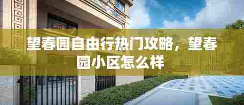 望春园自由行热门攻略，望春园小区怎么样 