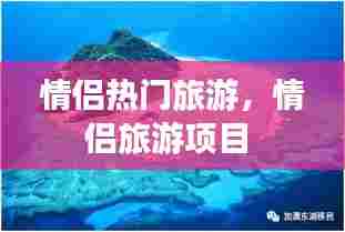 情侣热门旅游，情侣旅游项目 