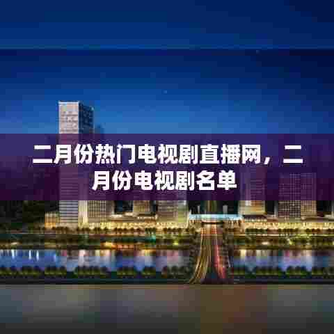 二月份热门电视剧直播网，二月份电视剧名单 