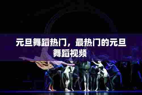 元旦舞蹈热门，最热门的元旦舞蹈视频 