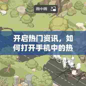 开启热门资讯，如何打开手机中的热门资讯 