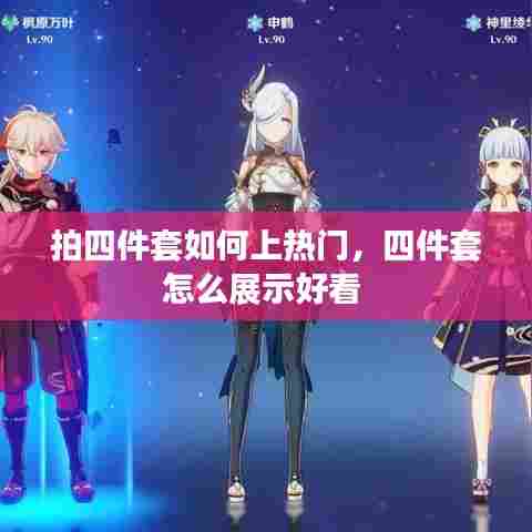 拍四件套如何上热门，四件套怎么展示好看 