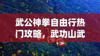 武公神拳自由行热门攻略，武功山武功神拳 